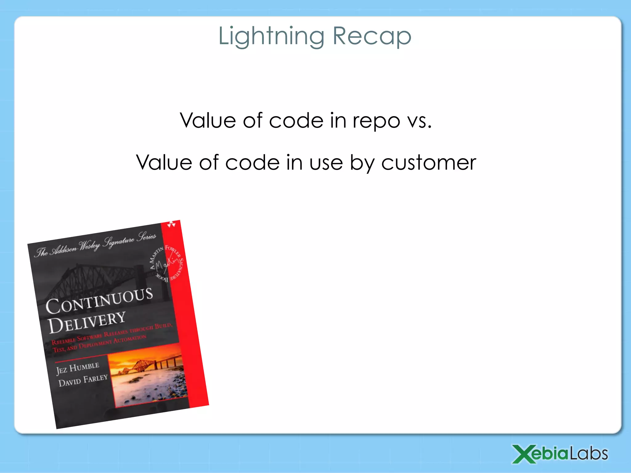Value of code in repo vs.
Value of code in use by customer
Lightning Recap
 