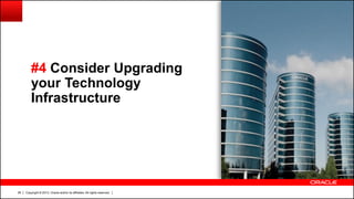 Copyright © 2013, Oracle and/or its affiliates. All rights reserved.26
#4 Consider Upgrading
your Technology
Infrastructure
 