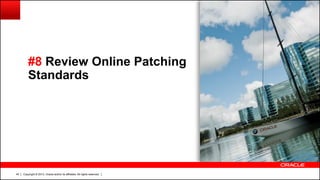 Copyright © 2013, Oracle and/or its affiliates. All rights reserved.40
#8 Review Online Patching
Standards
 