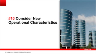 Copyright © 2013, Oracle and/or its affiliates. All rights reserved.53
#10 Consider New
Operational Characteristics
 