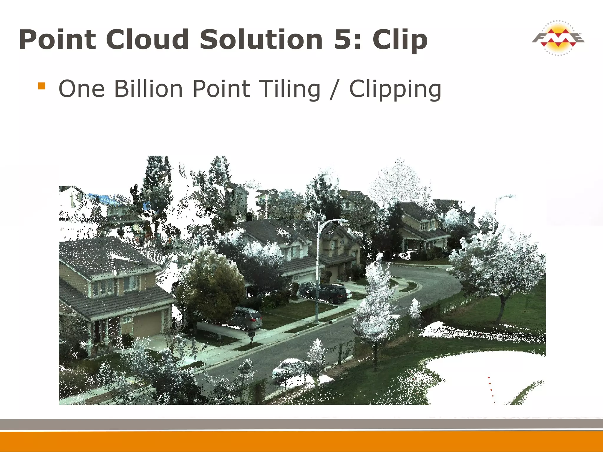 Point Cloud Solution 5: Clip
  One Billion Point Tiling / Clipping
 