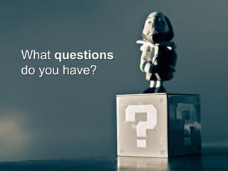 What questions
do you have?




                 Image: flickr/A wild question/[f]oxymoron
 