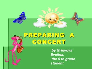 PREPARINGPREPARING AA
CONCERTCONCERT
by Grinyova
Evelina,
the 5 th grade
student
 