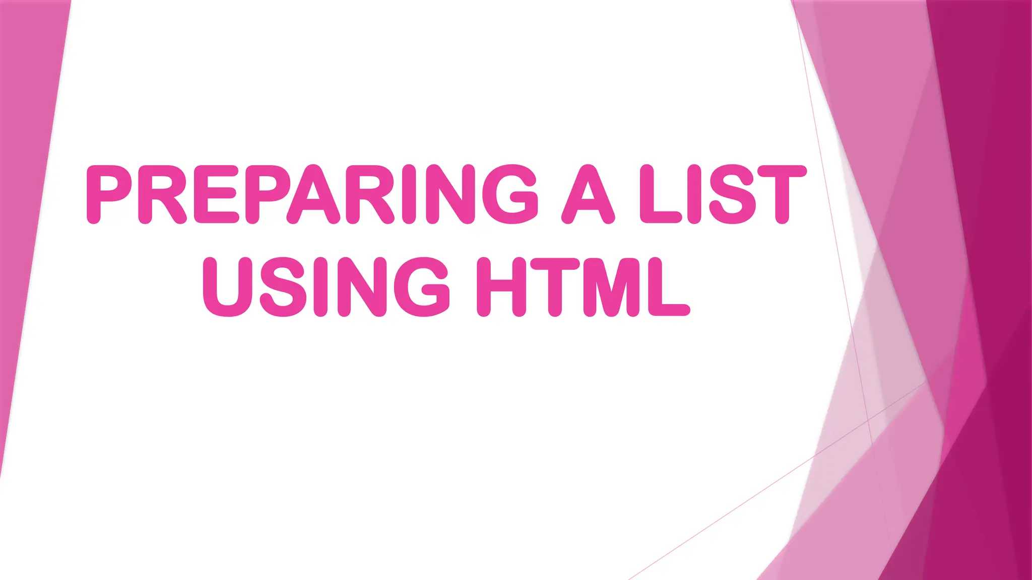 PREPARING A LIST
USING HTML
 