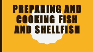 PREPARING AND
COOKING FISH
AND SHELLFISH
 