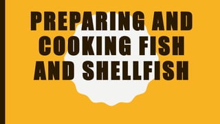 PREPARING AND
COOKING FISH
AND SHELLFISH
 