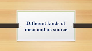 Different kinds of
meat and its source
 