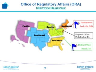 Office of Regulatory Affairs (ORA)
        http://www.fda.gov/ora/




                                        Headquarters:
                                       Rockville, MD


                                  Regional Office:
                                  Philadelphia, PA


                                     District Office:
                                        Detroit, MI




              19
 