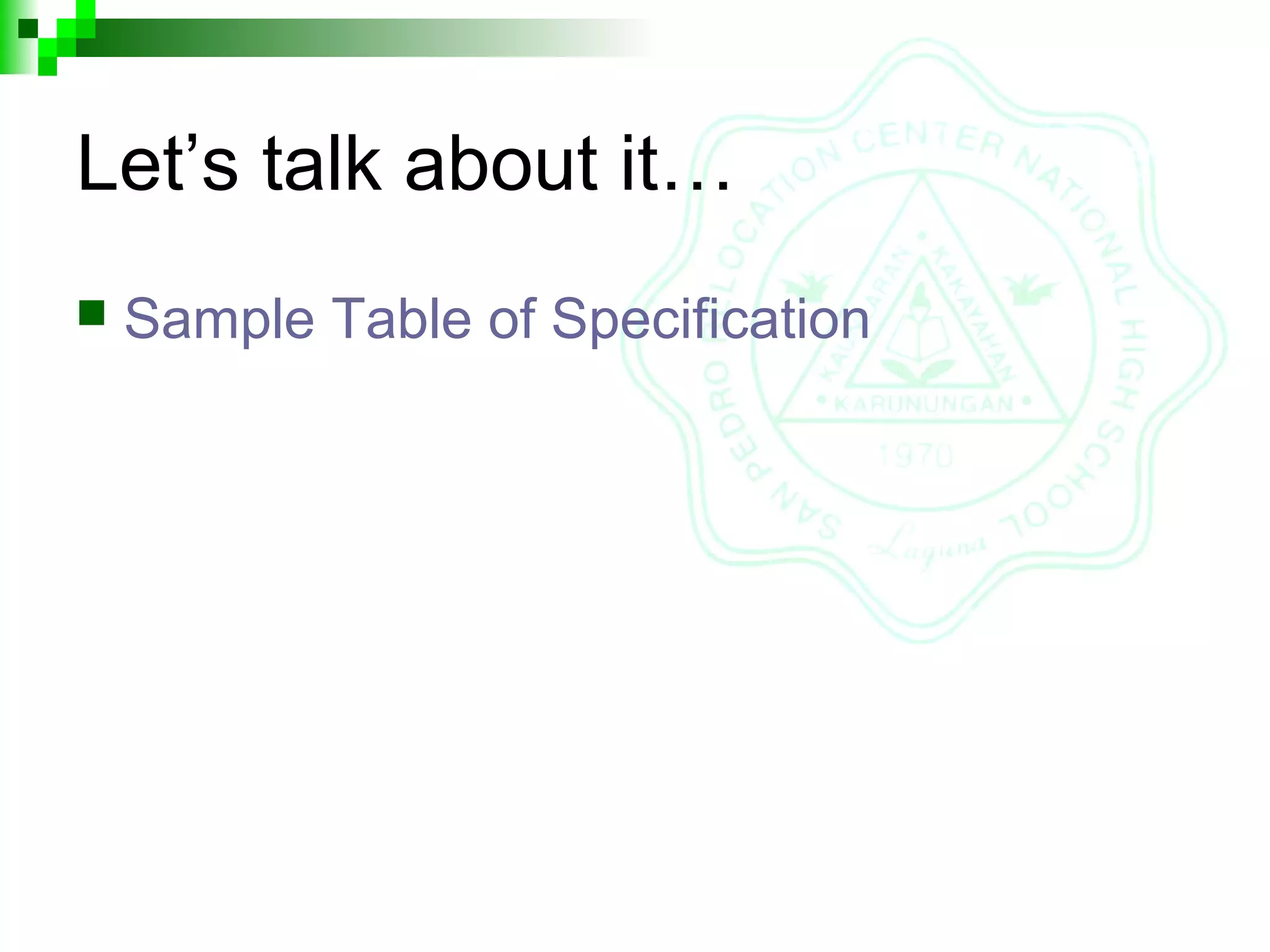Let’s talk about it…
 Sample Table of Specification
 