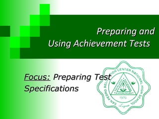 `
Preparing andPreparing and
Using Achievement TestsUsing Achievement Tests
Focus:Focus: Preparing TestPreparing Test
SpecificationsSpecifications
 