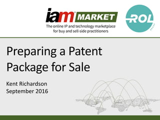 www.IAM-Market.com www.richardsonoliver.com
Preparing	a	Patent	
Package	for	Sale
Kent	Richardson
September	2016
 