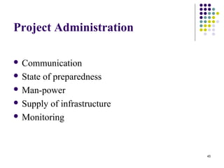 45
Project Administration
 Communication
 State of preparedness
 Man-power
 Supply of infrastructure
 Monitoring
 