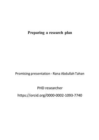 Preparing a research plan
Promising presentation - Rana Abdullah Tahan
PHD researcher
https://orcid.org/0000-0002-1093-7740
 