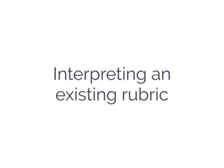 Interpreting an
existing rubric
 