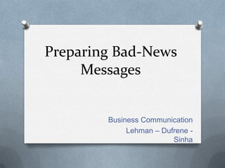 Preparing Bad-News
     Messages


        Business Communication
             Lehman – Dufrene -
                         Sinha
 
