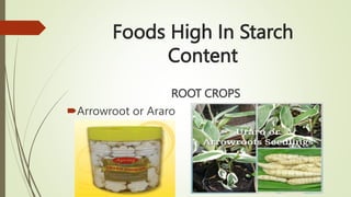 Foods High In Starch
Content
ROOT CROPS
Arrowroot or Araro
 
