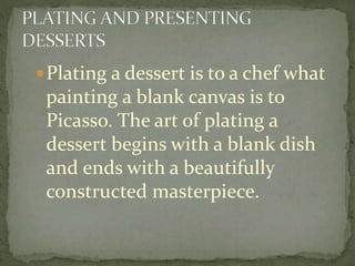 Plating a dessert is to a chef what
painting a blank canvas is to
Picasso. The art of plating a
dessert begins with a bla...
