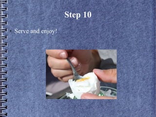Step 10
●   Serve and enjoy!
 