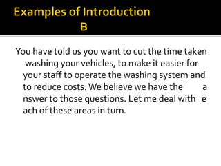 You have told us you want to cut the time taken
washing your vehicles, to make it easier for
your staff to operate the washing system and
to reduce costs.We believe we have the a
nswer to those questions. Let me deal with e
ach of these areas in turn.
 