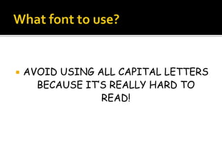  AVOID USING ALL CAPITAL LETTERS
BECAUSE IT’S REALLY HARD TO
READ!
 