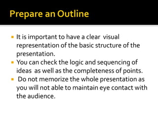 A good presentation consists of three parts:
 An Introduction
 A Body orText
 A Conclusion or Summary
 