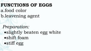 FUNCTIONS OF EGGS
a.food color
b.leavening agent
Preparation:
slightly beaten egg white
shift foam
stiff egg
 