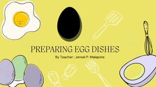PREPARING EGG DISHES
By Teacher : Jensel P. Malapote
 