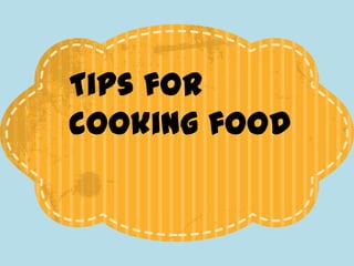 Tips for
cooking food