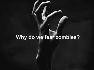 Why do we fear zombies? 