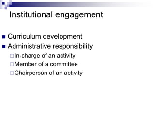 Institutional engagement
 Curriculum development
 Administrative responsibility
In-charge of an activity
Member of a committee
Chairperson of an activity
 