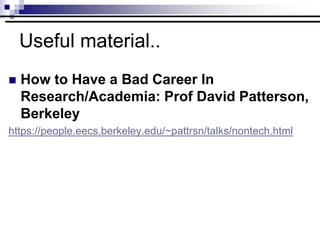 Useful material..
 How to Have a Bad Career In
Research/Academia: Prof David Patterson,
Berkeley
https://people.eecs.berkeley.edu/~pattrsn/talks/nontech.html
 