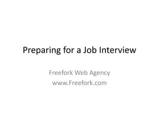Preparing for a Job Interview 
FreeforkWeb Agency 
www.Freefork.com 
 