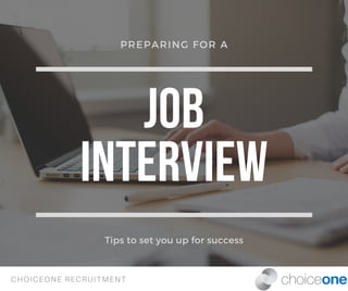 job
interview
Tips to set you up for success
PREPARING FOR A
CHOICEONE RECRUITMENT
 