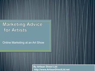 Online Marketing at an Art Show




                       By Artisan Direct Ltd:
                       http://www.ArtisanDirectLtd.net
 
