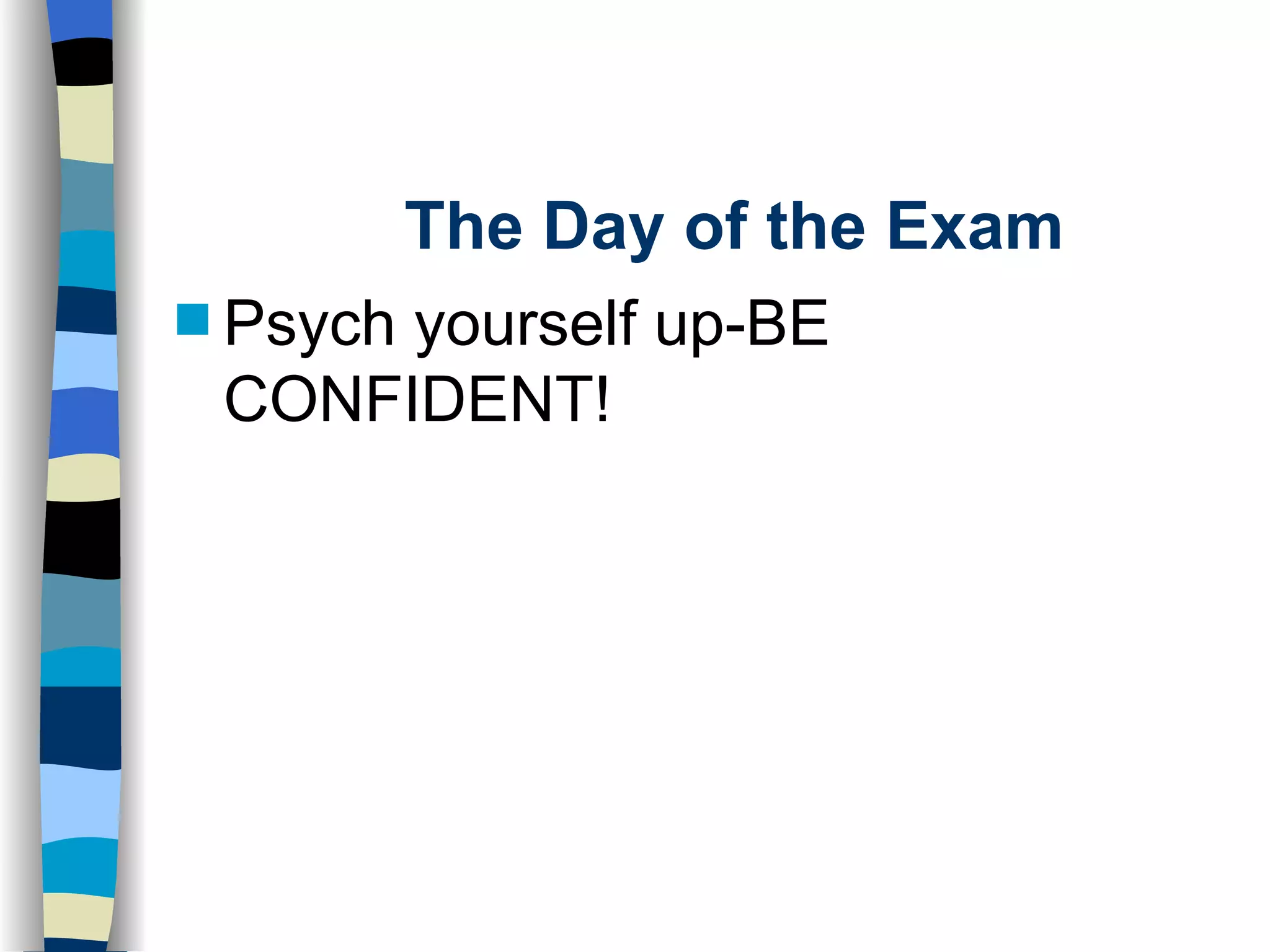 The Day of the Exam Psych yourself up-BE CONFIDENT! 