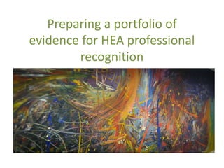 Preparing a portfolio of
evidence for HEA professional
recognition
 