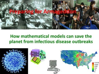 Preparing for Armageddon
How mathematical models can save the
planet from infectious disease outbreaks
 