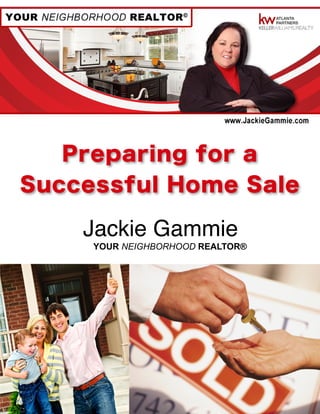 Preparing for a 
Successful Home Sale 
Jackie Gammie 
YOUR NEIGHBORHOOD REALTOR® 
 