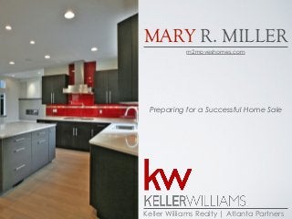 MARY R. MILLER 
m2moveshomes.com 
Preparing for a Successful Home Sale 
Keller Williams Realty | Atlanta Partners 
 