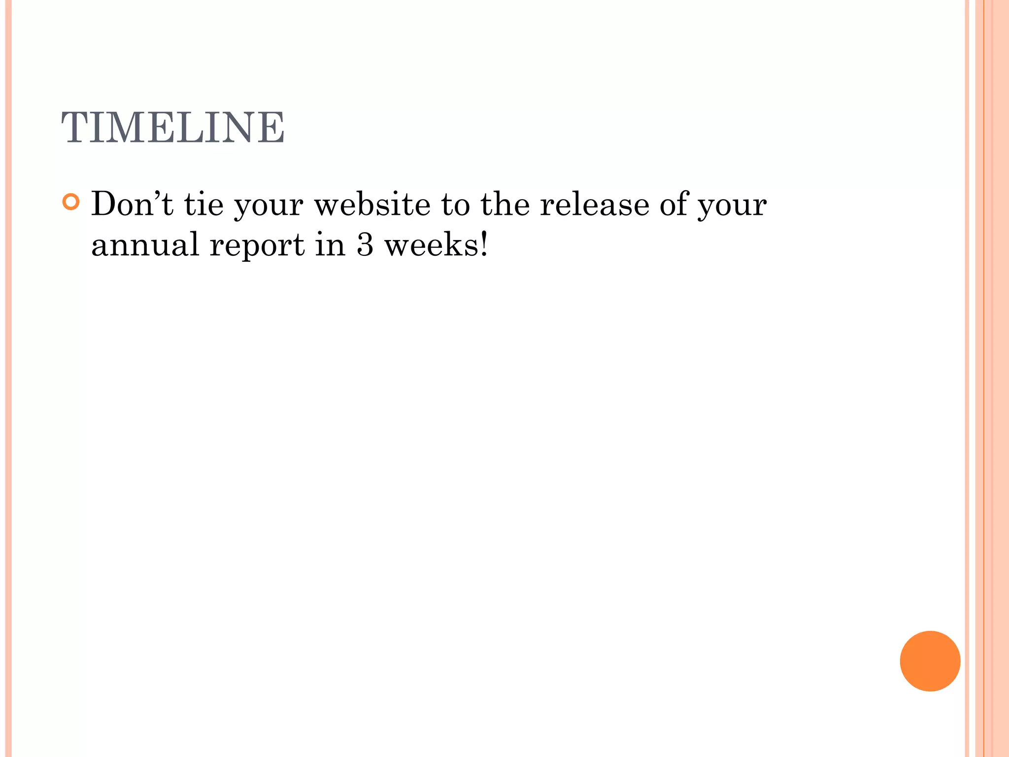 TIMELINE Don’t tie your website to the release of your annual report in 3 weeks! 