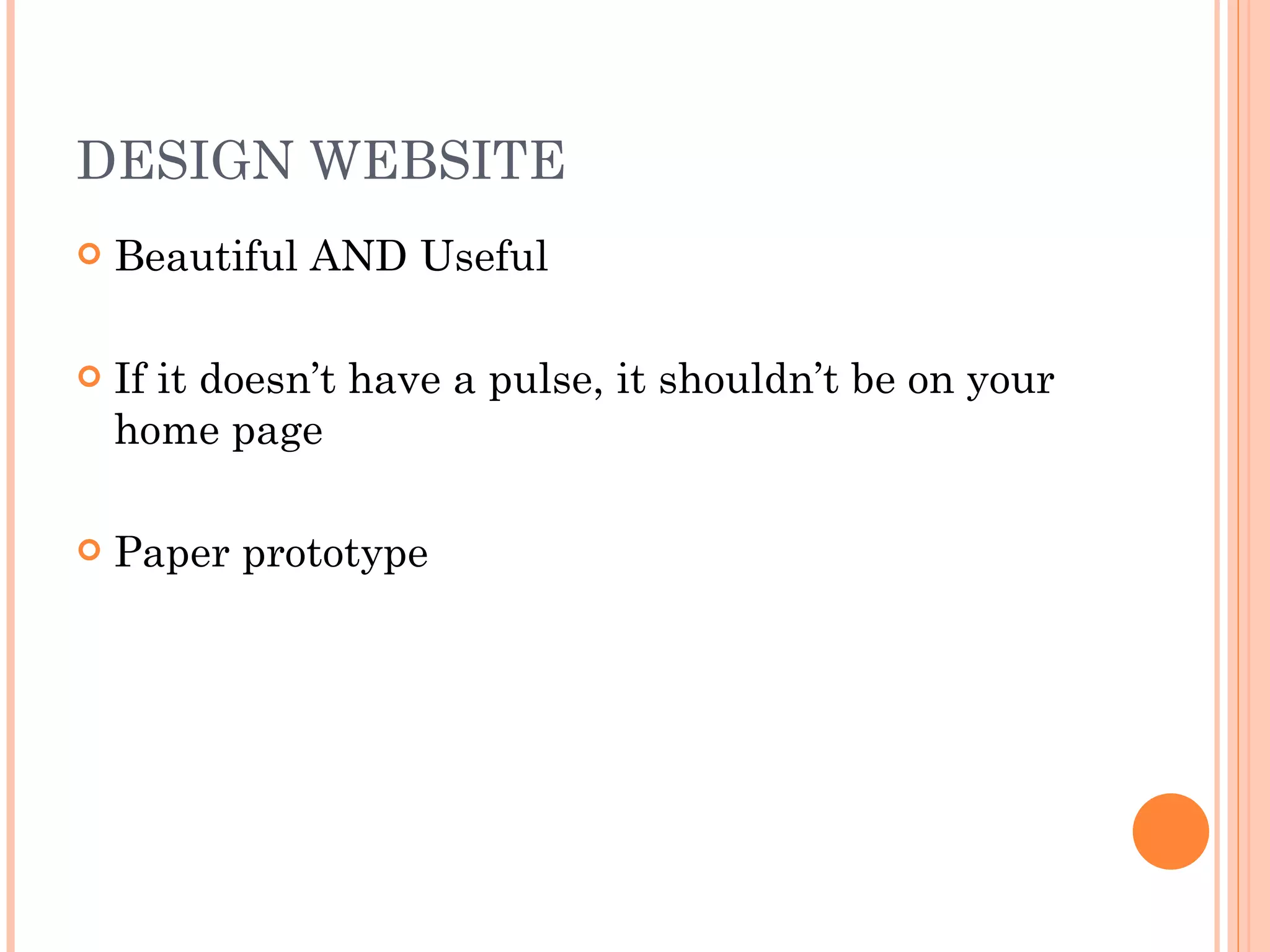 DESIGN WEBSITE Beautiful AND Useful If it doesn’t have a pulse, it shouldn’t be on your home page Paper prototype 