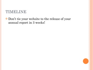 TIMELINE Don’t tie your website to the release of your annual report in 3 weeks! 