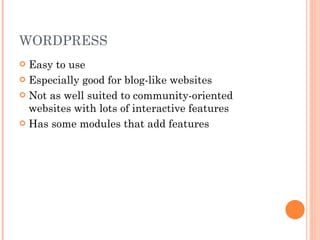 WORDPRESS Easy to use Especially good for blog-like websites Not as well suited to community-oriented websites with lots of interactive features Has some modules that add features 