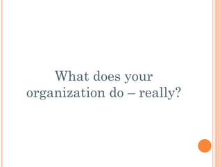 What does your organization do – really? 