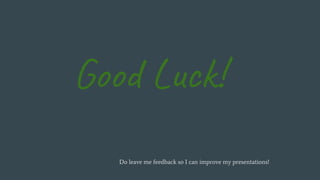 Good Luck!
Do leave me feedback so I can improve my presentations!
 