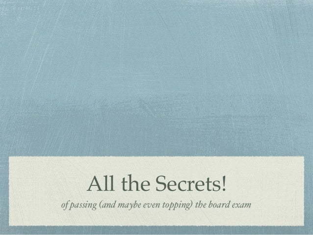 All The Secrets Of Passing And Maybe Even Topping The Board Exam