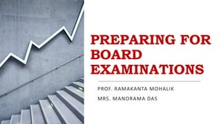 PREPARING FOR
BOARD
EXAMINATIONS
PROF. RAMAKANTA MOHALIK
MRS. MANORAMA DAS
 