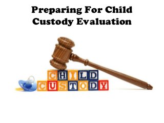 Preparing For Child
Custody Evaluation
 