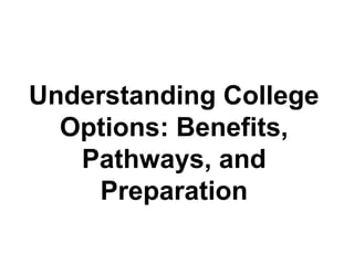 Understanding College
Options: Benefits,
Pathways, and
Preparation
 