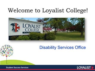 Welcome to Loyalist College! Disability Services Office 